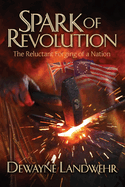 Spark of Revolution: The Reluctant Forging of a New Nation