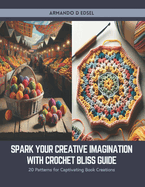 Spark Your Creative Imagination with Crochet Bliss Guide: 20 Patterns for Captivating Book Creations