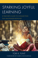 Sparking Joyful Learning: A Teacher's Guide to Connecting Play and Reader Response