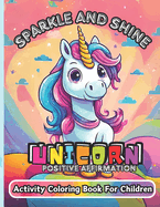 Sparkle and Shine: Unicorn positive Affirmation Activity: Coloring Book For Children