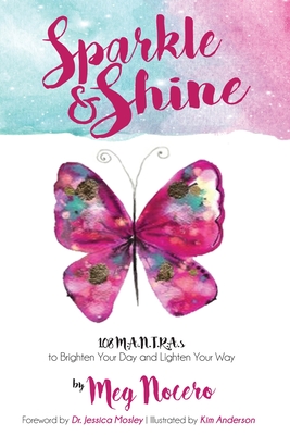 Sparkle & Shine: 108 M.A.N.T.R.A.s to Brighten Your Day and Lighten Your Way - Nocero, Meg, and Mosley, Jessica, Dr. (Foreword by)