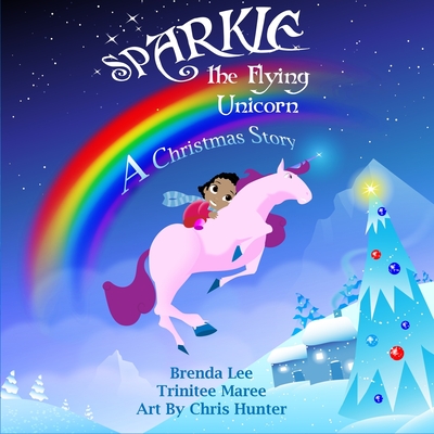 Sparkle the Flying Unicorn: "A Christmas Story" - Maree, Trinitee, and Turner, Brenda Lee