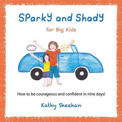 Sparky and Shady for Big Kids: How to be courageous and confident in nine days! - Sheehan, Kathy