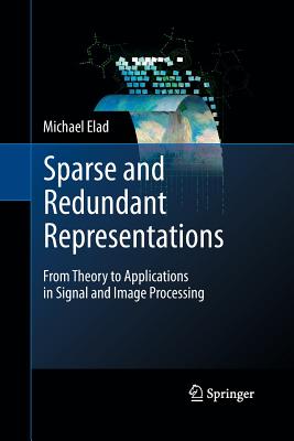 Sparse and Redundant Representations: From Theory to Applications in Signal and Image Processing - Elad, Michael