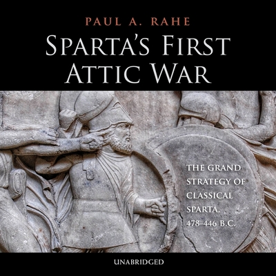 Sparta's First Attic War: The Grand Strategy of Classical Sparta, 478-446 BC - Rahe, Paul a (Read by)