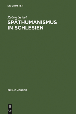 Spathumanismus in Schlesien: Caspar Dornau (1577-1631). Leben Und Werk - Seidel, Robert