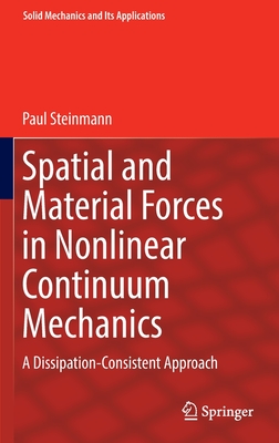 Spatial and Material Forces in Nonlinear Continuum Mechanics: A Dissipation-Consistent Approach - Steinmann, Paul