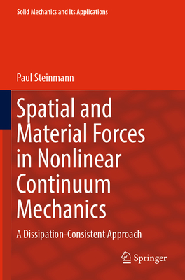 Spatial and Material Forces in Nonlinear Continuum Mechanics: A Dissipation-Consistent Approach - Steinmann, Paul