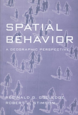 Spatial Behavior: A Geographic Perspective - Golledge, Reginald G, PhD, and Stimson, Robert J, PhD