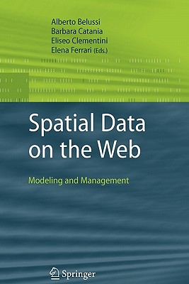 Spatial Data on the Web: Modeling and Management - Belussi, Alberto (Editor), and Catania, Barbara (Editor), and Clementini, Eliseo (Editor)