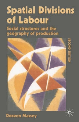 Spatial Divisions of Labour: Social Structures and the Geography of Production - Massey, Doreen