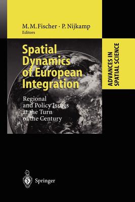 Spatial Dynamics of European Integration: Regional and Policy Issues at the Turn of the Century - Fischer, Manfred M (Editor), and Nijkamp, Peter (Editor)