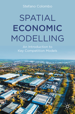 Spatial Economic Modelling: An Introduction to Key Competition Models - Colombo, Stefano