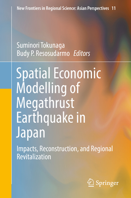 Spatial Economic Modelling of Megathrust Earthquake in Japan: Impacts, Reconstruction, and Regional Revitalization - Tokunaga, Suminori (Editor), and Resosudarmo, Budy P (Editor)