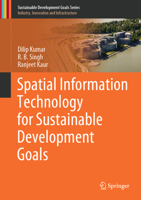 Spatial Information Technology for Sustainable Development Goals - Kumar, Dilip, and Singh, R.B., and Kaur, Ranjeet