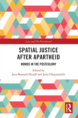 Spatial Justice After Apartheid: Nomos in the Postcolony - Barnard-Naud, Jaco (Editor), and Chryssostalis, Julia (Editor)