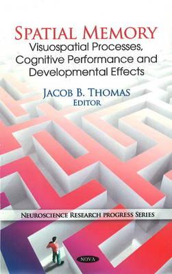 Spatial Memory: Visuospatial Processes, Cognitive Performance & Developmental Effects - Thomas, Jacob B (Editor)