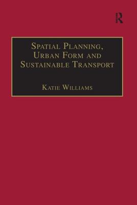 Spatial Planning, Urban Form and Sustainable Transport - Williams, Katie (Editor)