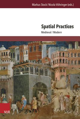 Spatial Practices: Medieval/Modern - Stock, Markus (Series edited by), and Vöhringer, Nicola (Editor), and Eming, Jutta (Series edited by)
