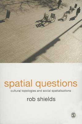 Spatial Questions: Cultural Topologies and Social Spatialisation - Shields, Rob