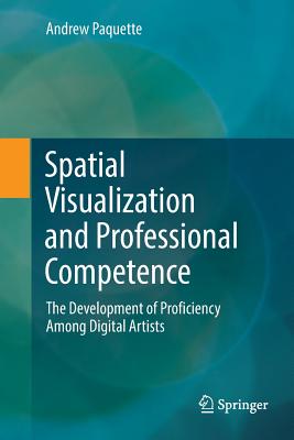 Spatial Visualization and Professional Competence: The Development of Proficiency Among Digital Artists - Paquette, Andrew