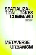 Spatialization Takes Command. Metaverse Urbanism: Notes on the Future of The Internet, Urbanism, and Life as We Live