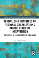 Spatializing Practices of Regional Organizations during Conflict Intervention: The Politics of ECOWAS and the African Union