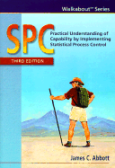 SPC: Practical Understanding of Capability by Implementing Statistical Process Control - Abbott, James C, P.E.