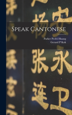 Speak Cantonese - Huang, Parker Po-Fei 1914- (Creator), and Kok, Gerard P