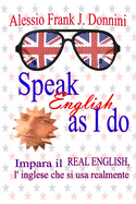 Speak English as I Do: Impara Il Real English, l'Inglese Che Si USA Realmente