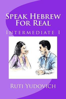 Speak Hebrew for Real Intermediate I: Intermediate - Yudovich, Ruti