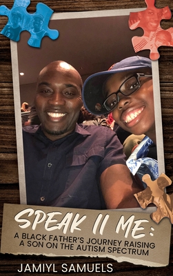 Speak II Me: A Black Father's Journey Raising a Son on the Autism Spectrum - Samuels, Jamiyl, and Samuels, Tracy-Ann (Contributions by), and Stallworth, Jacqueline (Cover design by)