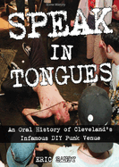 Speak in Tongues: An Oral History of Cleveland's Infamous DIY Punk Venue
