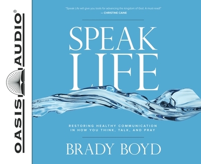 Speak Life: Restoring Healthy Communication in How You Think, Talk, and Pray - Boyd, Brady, and Bleed, Wes (Narrator)