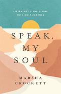 Speak, My Soul: Listening to the Divine with Holy Purpose