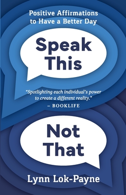 Speak This Not That: Positive Affirmations To Have A Better Day - Lok-Payne, Lynn, and Payne, McKenna (Designer)