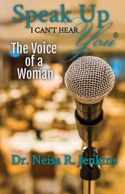 Speak Up I Can't Hear You - The Voice of a Woman - Jenkins, Neisa R, and McClure, Kathy (Editor)