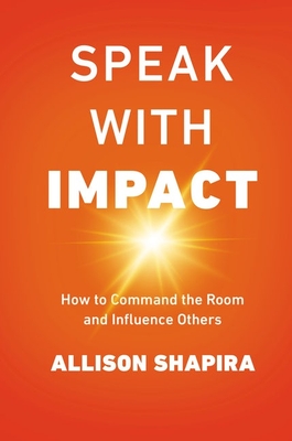 Speak with Impact: How to Command the Room and Influence Others - Shapira, Allison