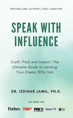 Speak With Influence. Craft, Pitch and Impact: Craft, Pitch and Impact: The Ultimate Guide to Landing Your Dream TEDx Talk - Jamil, Izdihar