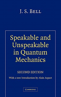 Speakable and Unspeakable in Quantum Mechanics: Collected Papers on Quantum Philosophy - Bell, John S, and Aspect, Alain (Introduction by)