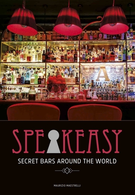 Speakeasy: The Most Secret Bars in the World - Maestrelli, Maurizio