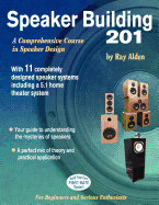 Speaker Building 201: With 11 Completely Designed Speaker Systems Including a 5.1 Home Theater System