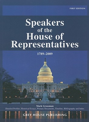 Speakers of the House of Representatives 1789-2009 - Grossman, Mark (Editor)