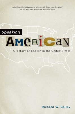 Speaking American: A History of English in the United States - Bailey, Richard W