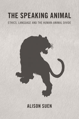 Speaking Animal: Ethics, Language and the Human-Animal Divide - Suen, Alison