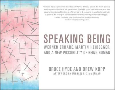 Speaking Being: Werner Erhard, Martin Heidegger, and a New Possibility of Being Human - Hyde, Bruce, and Kopp, Drew