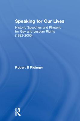 Speaking for Our Lives: Historic Speeches and Rhetoric for Gay and Lesbian Rights (1892-2000) - Ridinger, Robert B