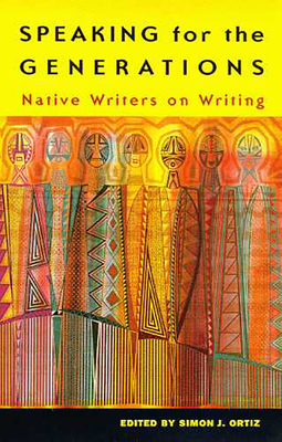 Speaking for the Generations: Native Writers on Writing Volume 35 - Ortiz, Simon J (Editor)