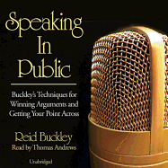Speaking in Public: Buckley's Techniques for Winning Arguments and Getting Your Point Across