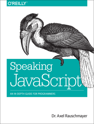 Speaking JavaScript: An In-Depth Guide for Programmers - Rauschmayer, Axel